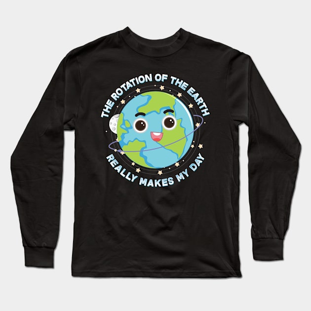 The Rotation Of The Earth Really Makes My Day Long Sleeve T-Shirt by biNutz